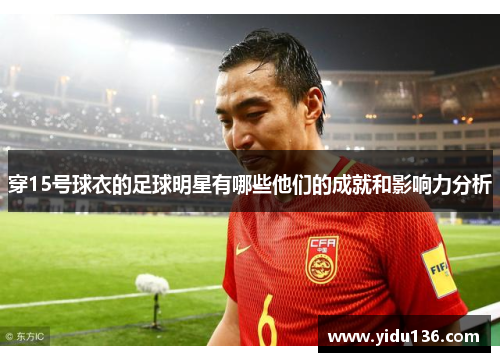 穿15号球衣的足球明星有哪些他们的成就和影响力分析
