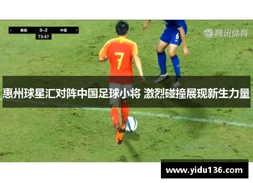 惠州球星汇对阵中国足球小将 激烈碰撞展现新生力量