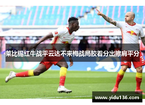 莱比锡红牛战平云达不来梅战局胶着分出擦肩平分